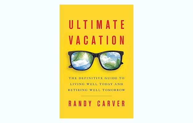 Ultimate-Vacation-The-Definitive-Guide-of-Living-Well-Today-and-Retire-Well-Tomorrow-by-Randy-Carver---body